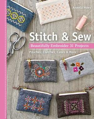 Stitch & Sew: Beautifully Embroider 31 Projects by Aneela Hoey