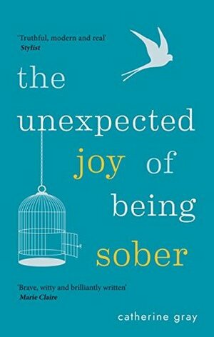 The Unexpected Joy of Being Sober: Discovering a Happy, Healthy, Wealthy Alcohol-Free Life by Catherine Gray