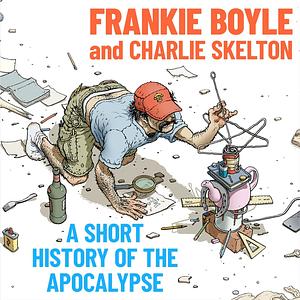 A Short History of the Apocalypse by Frankie Boyle, Charlie Skelton