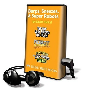 Burps, Sneezes, & Super Robots: The Boy Who Burped Too Much; The Super-Powered Sneeze; Robot Rampage by Scott Nickel