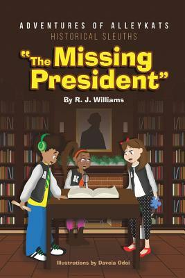 Adventures of Alleykats: Historical Sleuths: The Missing President by R. J. Williams