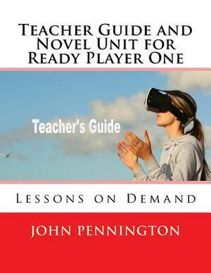 Teacher Guide and Novel Unit for Ready Player One: Lessons on Demand by John Pennington