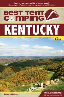 Best Tent Camping: Kentucky: Your Car-Camping Guide to Scenic Beauty, the Sounds of Nature, and an Escape from Civilization by Johnny Molloy