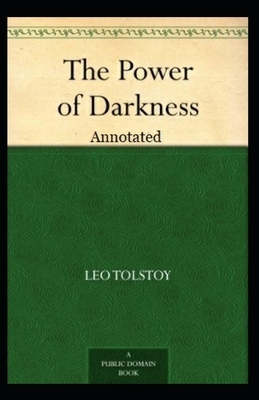 The Power of Darkness Annotated by Leo Tolstoy