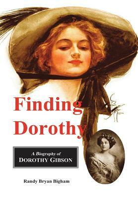 Finding Dorothy: A Biography of Dorothy Gibson by Randy Bryan Bigham