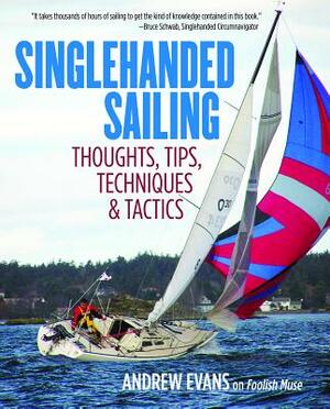 Singlehanded Sailing: Thoughts, Tips, Techniques & Tactics by Andrew Evans