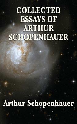 Collected Essays of Arthur Schopenhauer by Arthur Schopenhauer