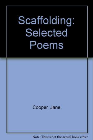 Scaffolding: Selected Poems by Jane Cooper