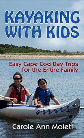 Kayaking With Kids: Easy Cape Cod Day Trips for the Entire Family by Carole Ann Moleti