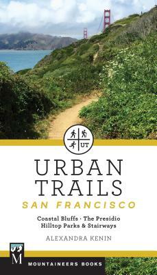 Urban Trails: San Francisco: Coastal Bluffs/ The Presidio/ Hilltop Parks & Stairways by Alexandra Kenin