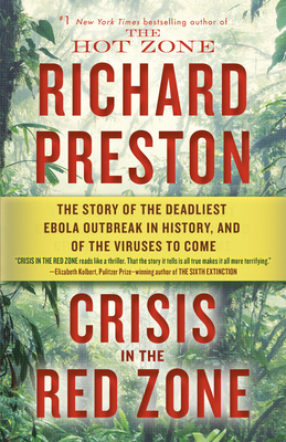 Crisis in the Red Zone: The Story of the Deadliest Ebola Outbreak in History, and of the Viruses to Come by Richard Preston