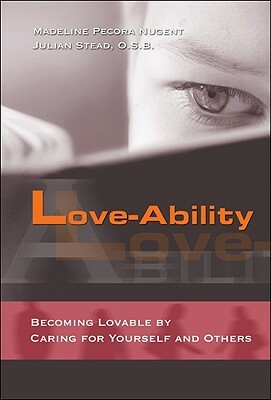 Love-Ability: Becoming Lovable by Caring for Yourself and Others by Madeline Pecora Nugent, Julian Stead