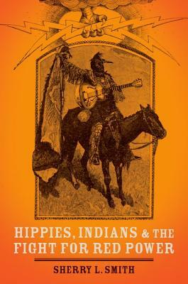 Hippies, Indians, and the Fight for Red Power by Sherry L. Smith