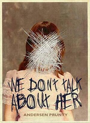 We Don't Talk About Her by Andersen Prunty