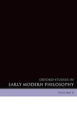 Oxford Studies in Early Modern Philosophy: Volume V by Steven Nadler, Daniel Garber