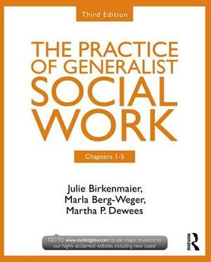 Chapters 1-5: The Practice of Generalist Social Work, Third Edition by Marla Berg-Weger, Julie Birkenmaier