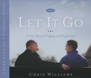 Let It Go: A True Story of Tragedy and Forgivenesss by Chris Williams