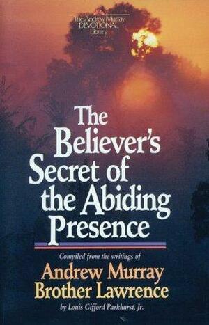 The Believer's Secret of the Abiding Presence by Andrew Murray, Brother Lawrence, Louis Gifford Parkhurst Jr.
