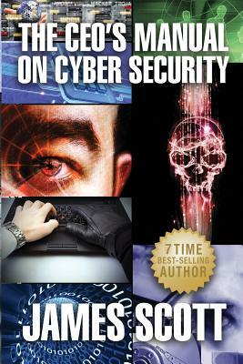 The CEO's Manual on Cyber Security by James Scott