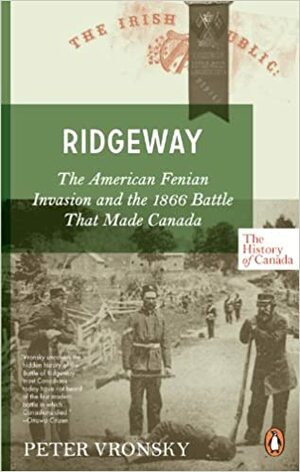 Ridgeway: The American Fenian Invasion And The 1866 Battle That Made Canad by Peter Vronsky