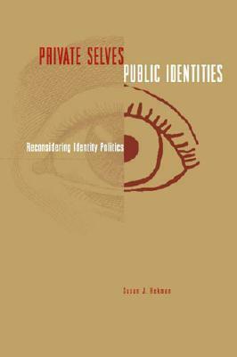 Private Selves, Public Identities: Reconsidering Identity Politics by Susan J. Hekman