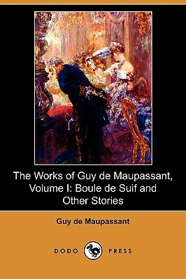 The Works of Guy de Maupassant, Volume I: Boule de Suif and Other Stories (Dodo Press) by Guy de Maupassant