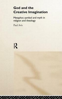 God and the Creative Imagination: Metaphor, Symbol and Myth in Religion and Theology by Paul Avis