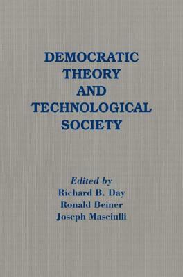 Democratic Theory and Technological Society by Joseph Masciulli, Richard B. Day, Ronald Beiner