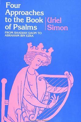 Four Approaches to the Book of Psalms: From Saadiah Gaon to Abraham Ibn Ezra by Uriel Simon