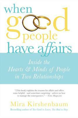 When Good People Have Affairs: Inside the Hearts & Minds of People in Two Relationships by Mira Kirshenbaum
