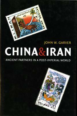 China and Iran: Ancient Partners in a Post-Imperial World by John W. Garver