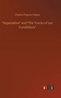 "Imperialism" and "The Tracks of our Forefathers" by Charles Francis Adams