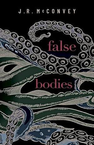 False Bodies by J.R. McConvey, J.R. McConvey