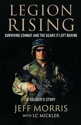Legion Rising: Surviving Combat And The Scars It Left Behind by Jeff Morris