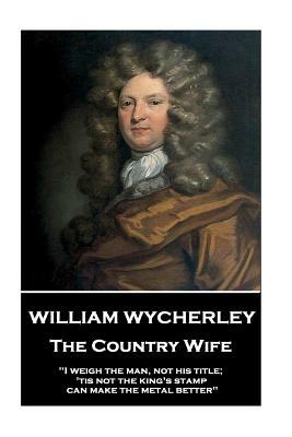 William Wycherley - The Country Wife: "I weigh the man, not his title; 'tis not the king's stamp can make the metal better" by William Wycherley