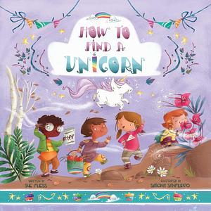 How to Find a Unicorn by Simona Sanfilippo, Sue Fliess, Sue Fliess