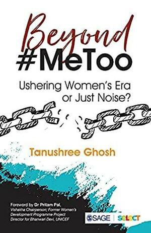 Beyond #MeToo: Ushering Women's Era or Just Noise? by Tanushree Ghosh