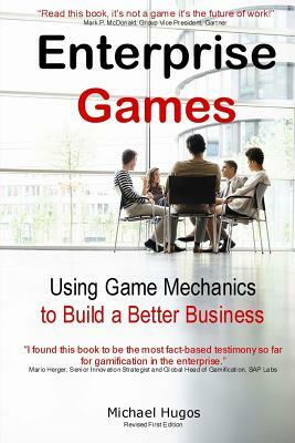 Enterprise Games: Using Game Mechanics to Build a Better Business by Michael Hugos