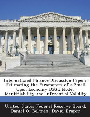 International Finance Discussion Papers: Estimating the Parameters of a Small Open Economy Dsge Model: Identifiability and Inferential Validity by Daniel O. Beltran, David Draper