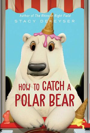 How to Catch a Polar Bear by Stacy DeKeyser