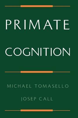 Primate Cognition by Josep Call, Michael Tomasello