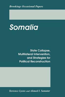 Somalia: State Collapse, Multilateral Intervention, and Strategies for Political Reconstruction by Terrence Lyons, Ahmed I. Samatar
