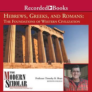 Hebrews, Greeks and Romans: Foundations of Western Civilization by Timothy B. Shutt