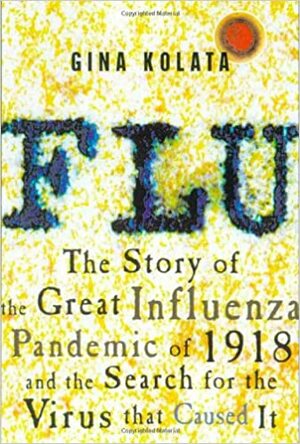 Flu: The Story Of The Great Influenza Pandemic Of 1918 And The Search For The Virus That Caused It by Gina Kolata