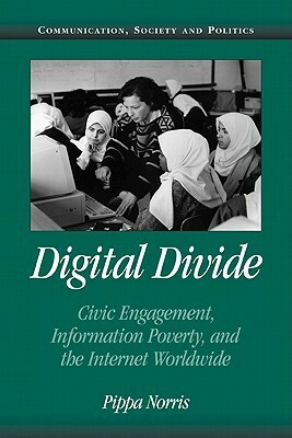 Digital Divide: Civic Engagement, Information Poverty, and the Internet Worldwide by Pippa Norris