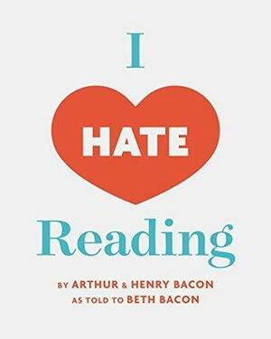 I Hate Reading by Henry Bacon, Arthur Bacon, Beth Bacon