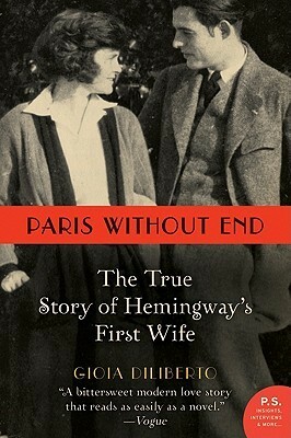 Paris Without End: The True Story of Hemingway's First Wife by Gioia Diliberto