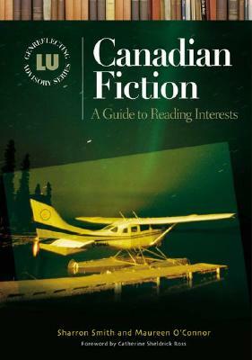 Canadian Fiction: A Guide to Reading Interests by Sharron Smith, Maureen O'Connor