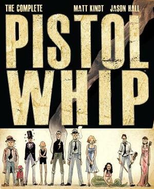 The Complete Pistolwhip by Jason Hall, Matt Kindt