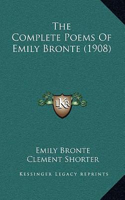 The Complete Poems of Emily Brontë (1908) by William Robertson Nicoll, Clement King Shorter, Emily Brontë